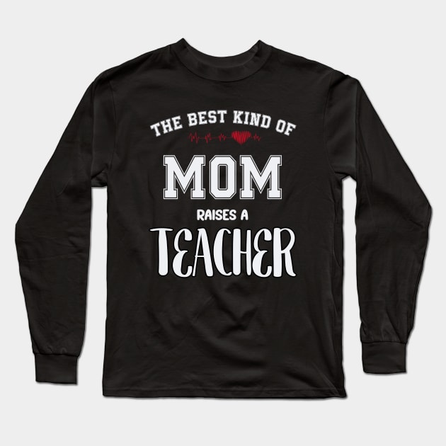 The best kind of mom raise a teacher Long Sleeve T-Shirt by SCOTT CHIPMAND
